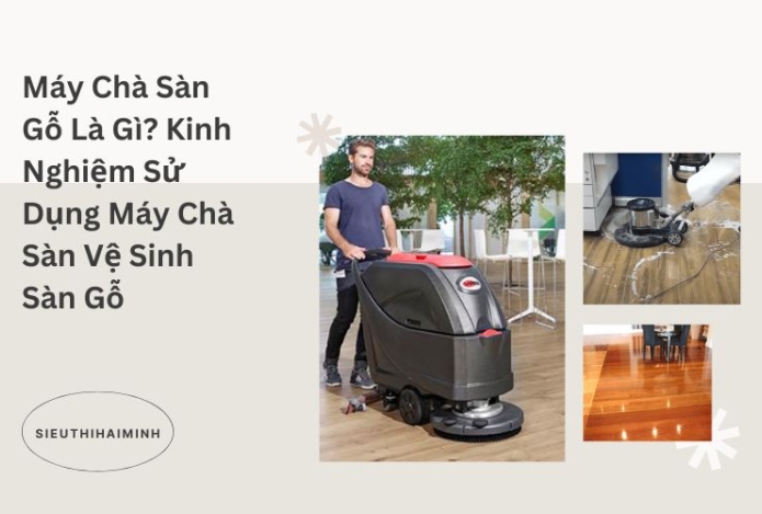 Máy Chà Sàn Gỗ Là Gì? Kinh Nghiệm Sử Dụng Máy Chà Sàn Vệ Sinh Sàn Gỗ