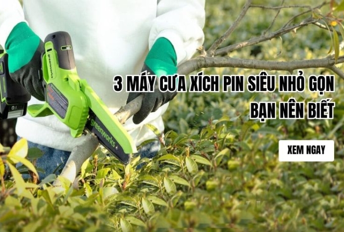 3 máy cưa xích pin siêu nhỏ gọn bạn nên biết