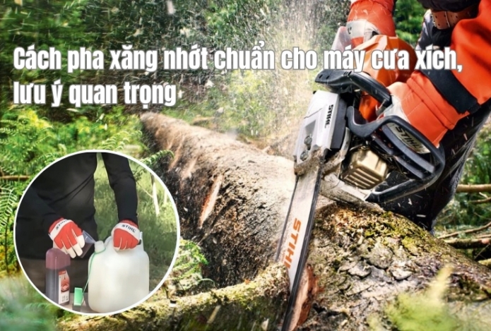 Cách pha xăng nhớt chuẩn cho máy cưa xích, lưu ý quan trọng