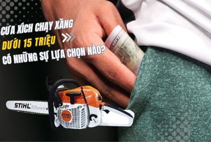 Cưa xích chạy xăng dưới 15 triệu có những sự lựa chọn nào?