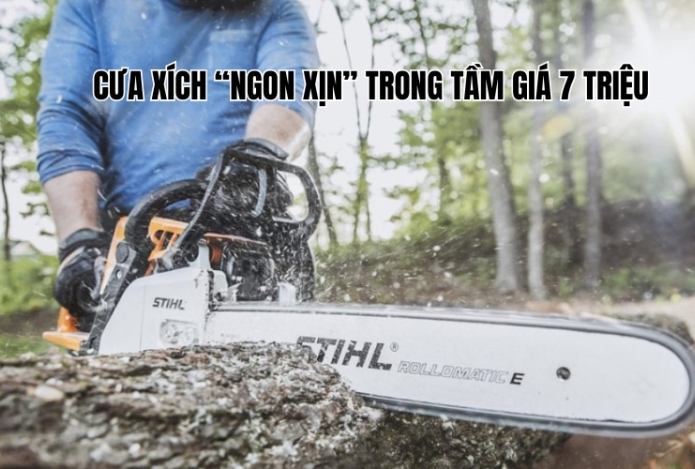 Cưa xích “ngon xịn” trong tầm giá 7 triệu