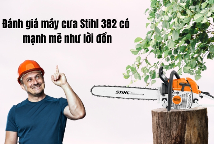Đánh giá máy cưa Stihl 382 có mạnh mẽ như lời đồn