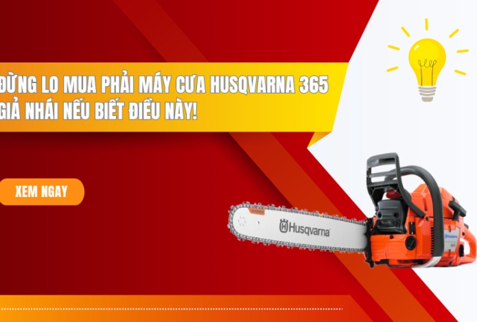 Đừng lo mua phải máy cưa Husqvarna 365 giả nhái nếu biết điều này