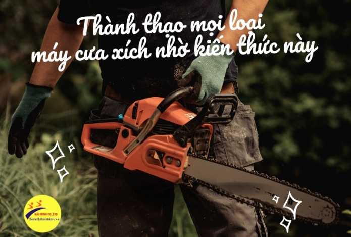 Sử Dụng Thành Thạo Bất Kỳ Loại Máy Cưa Xích Với Kiến Thức Căn Bản Này