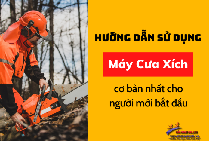 Hướng Dẫn Sử Dụng Máy Cưa Xích Cơ Bản Nhất Cho Người Mới Bắt Đầu