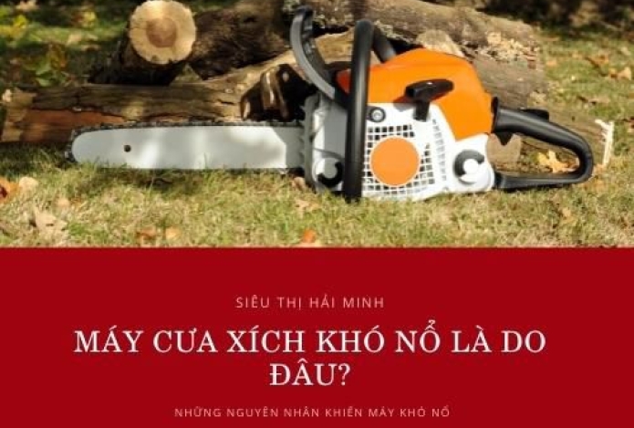 Máy Cưa Xích Khó Nổ Là Do Đâu? Những Nguyên Nhân Khiến Máy Khó Nổ