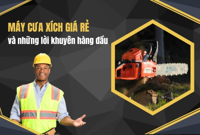 Máy cưa xích giá rẻ và những lời khuyên hàng đầu