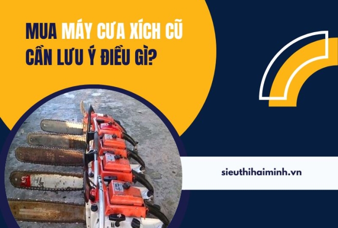Mua máy cưa xích cũ cần lưu ý điều gì?