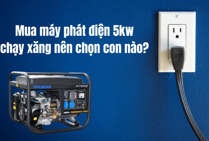 Mua máy phát điện 5kw chạy xăng nên chọn con nào?