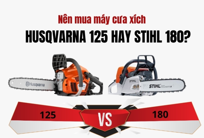Nên Mua Máy Cưa Xích Husqvarna 125 Hay Stihl 180?