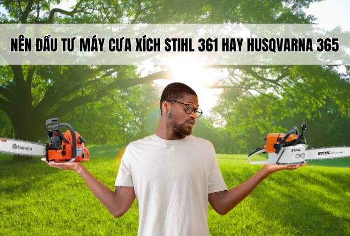 Nên đầu tư máy cưa xích Stihl 361 hay Husqvarna 365?