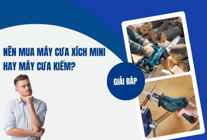 Nên mua máy cưa xích mini hay máy cưa kiếm?