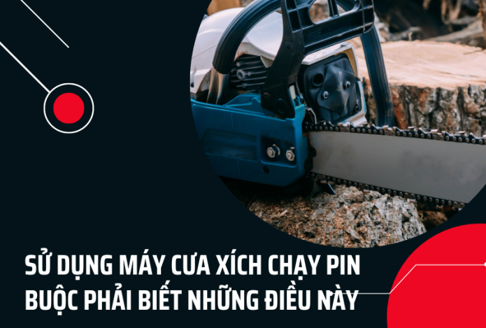 Sử Dụng Máy Cưa Xích Chạy Pin Buộc Phải Biết Những Điều Này