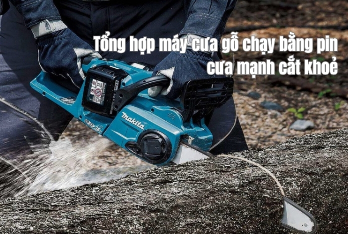 Tổng hợp máy cưa gỗ chạy bằng pin cưa mạnh cắt khoẻ