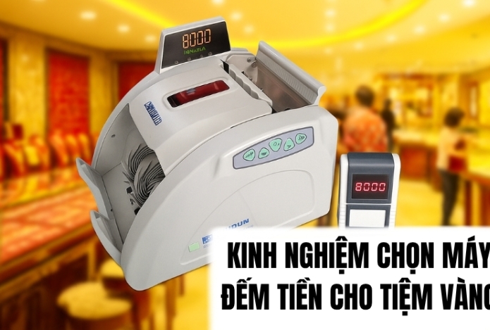 Kinh nghiệm chọn máy đếm tiền cho tiệm vàng cực chuẩn