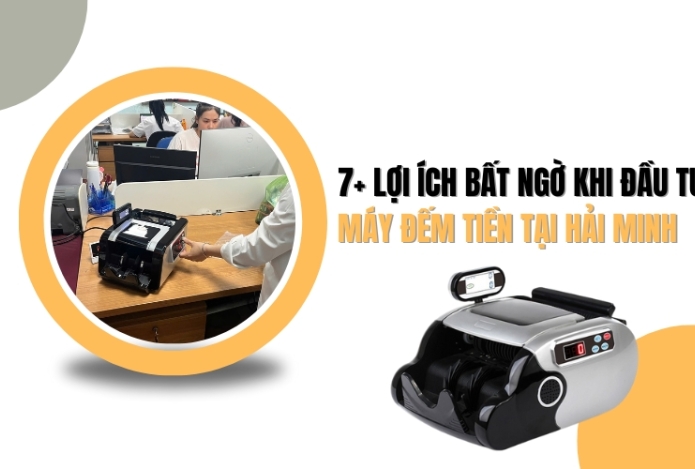 7+ lợi ích bất ngờ khi đầu tư máy đếm tiền tại Hải Minh