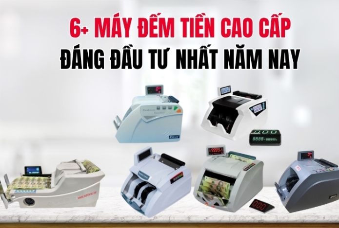 6+ máy đếm tiền cao cấp đáng đầu tư nhất năm nay