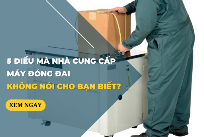 5 Điều Mà Nhà Cung Cấp Máy Đóng Đai Không Nói Cho Bạn Biết?