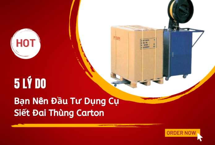 5 Lý Do Bạn Nên Đầu Tư Dụng Cụ Siết Đai Thùng Carton