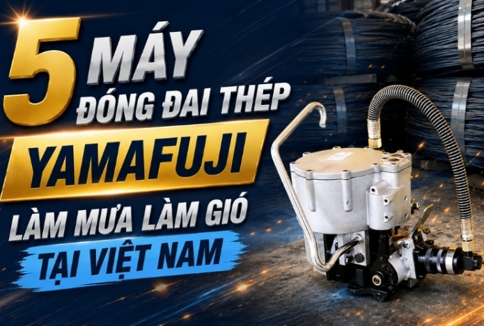 5 máy đóng đai thép Yamafuji làm mưa làm gió tại Việt Nam