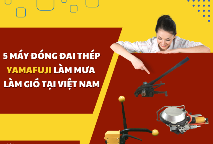 5 máy đóng đai thép Yamafuji làm mưa làm gió tại Việt Nam