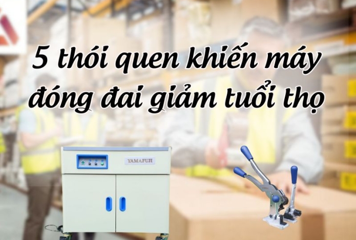 5 thói quen khiến máy đóng đai giảm tuổi thọ