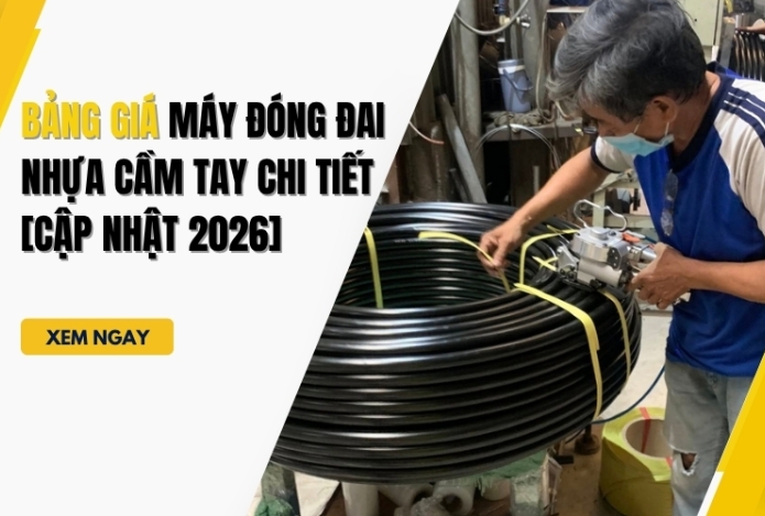 Bảng giá máy đóng đai nhựa cầm tay chi tiết [Cập nhật 2026]