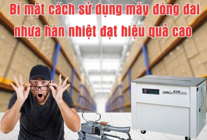 Bí mật cách sử dụng máy đóng đai nhựa hàn nhiệt đạt hiệu quả cao nhất