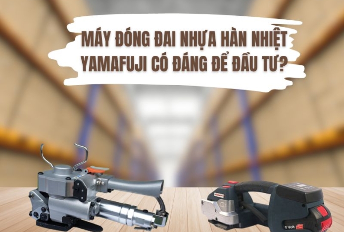 Máy đóng đai nhựa hàn nhiệt Yamafuji có đáng để đầu tư?