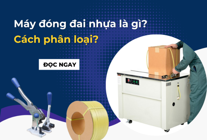 Máy đóng đai nhựa là gì? Cách phân loại?