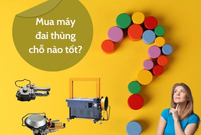 Mua máy đóng đai thùng chỗ nào tốt?