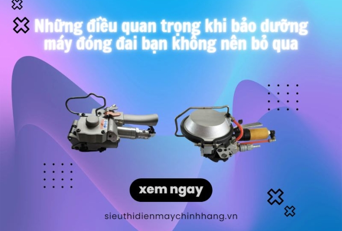Những điều quan trọng khi bảo dưỡng máy đóng đai bạn không nên bỏ qua