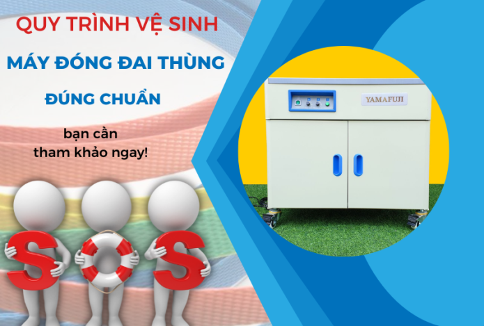 Quy Trình Vệ Sinh Máy Đóng Đai Thùng Đúng Chuẩn Mà Bạn Nên Biết