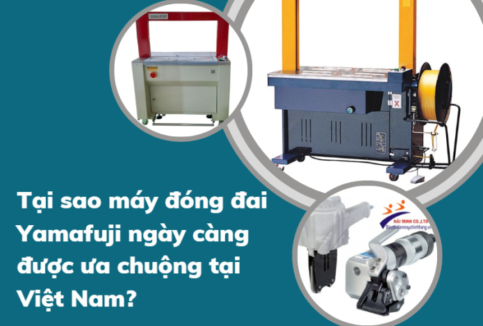 Tại sao máy đóng đai Yamafuji ngày càng được ưa chuộng tại Việt Nam?
