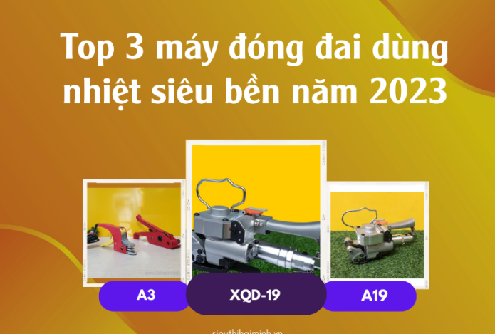 Top 3 máy đóng dây đai dùng nhiệt siêu bền năm 2023