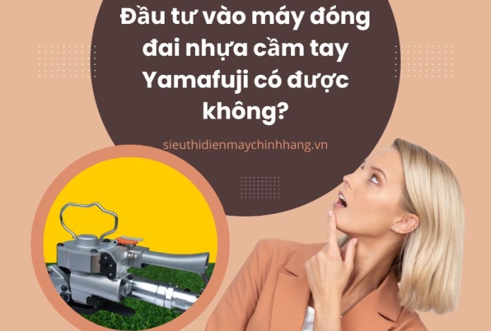 Đầu tư vào máy đóng đai nhựa cầm tay Yamafuji có được không?