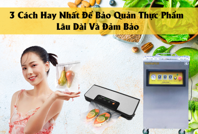 3 Cách Hay Nhất Để Bảo Quản Thực Phẩm Lâu Dài Và Đảm Bảo