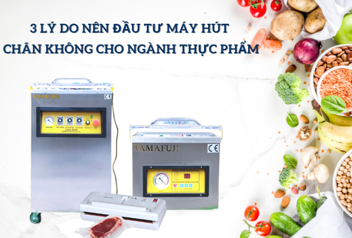 3 Lý Do Nên Đầu Tư Máy Hút Chân Không Cho Ngành Thực Phẩm