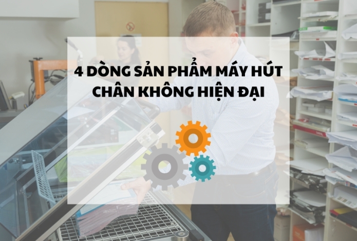 4 dòng sản phẩm máy hút chân không hiện đại