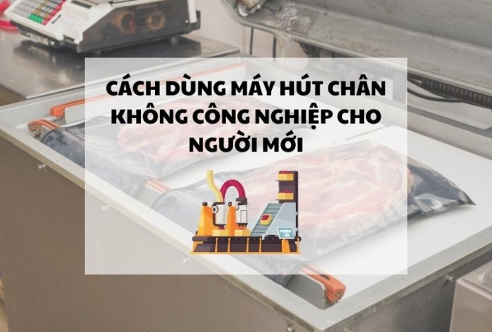 Cách dùng máy hút chân không công nghiệp cho người mới