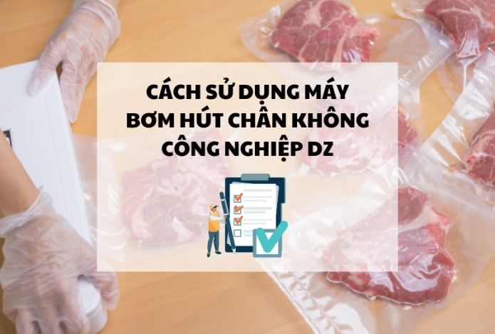 Cách sử dụng máy bơm hút chân không công nghiệp DZ