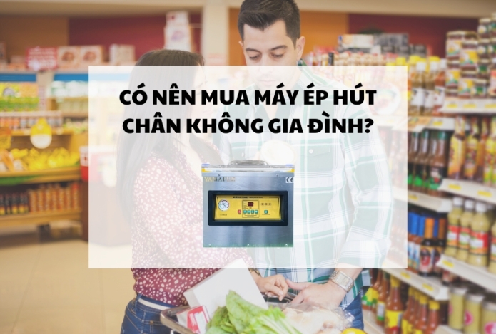 Có nên mua máy ép hút chân không gia đình?