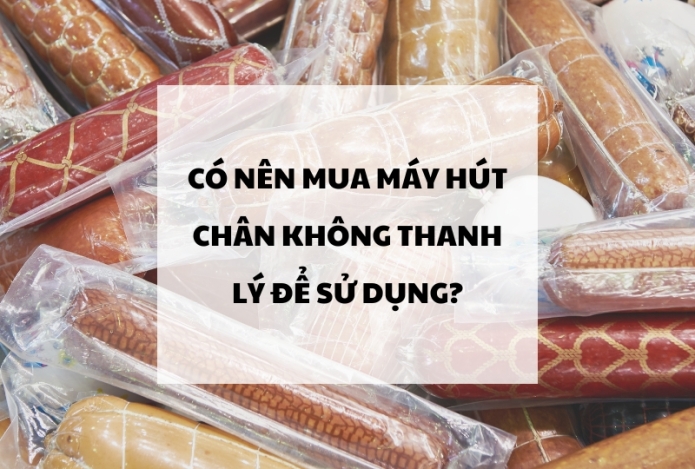 Có nên mua máy hút chân không thanh lý để sử dụng?