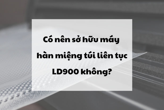 Có nên sở hữu máy hàn miệng túi liên tục TMD FR-900 không?