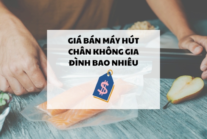 Giá bán máy hút chân không gia đình bao nhiêu?