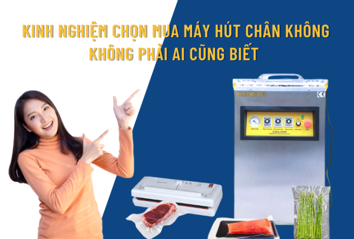 Kinh Nghiệm Mua Máy Hút Chân Không Không Phải Ai Cũng Biết 