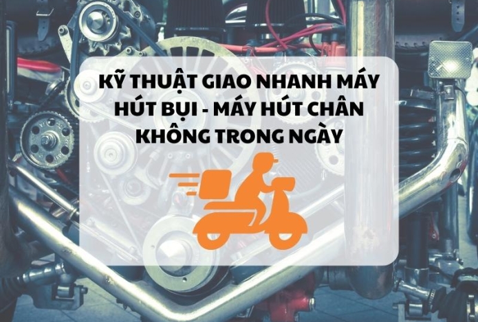 Kỹ thuật giao nhanh máy hút bụi - máy hút chân không trong ngày