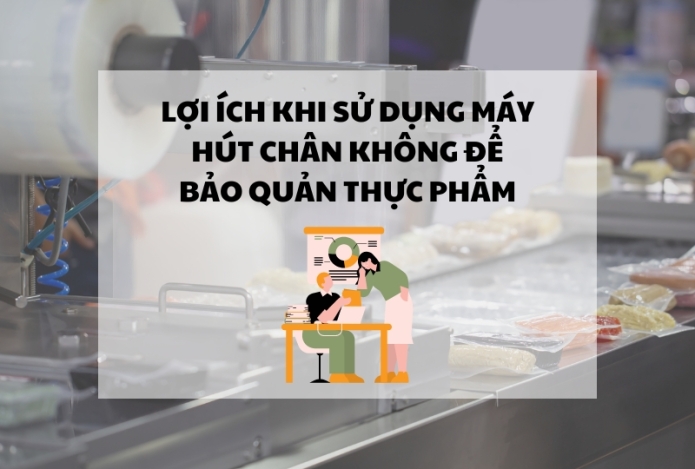 Lợi ích khi sử dụng máy hút chân không để bảo quản thực phẩm