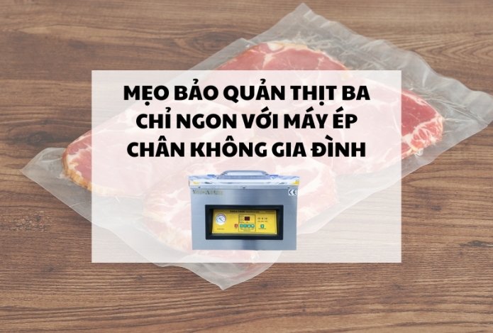 MẸO bảo quản thịt ba chỉ ngon với máy ép chân không gia đình