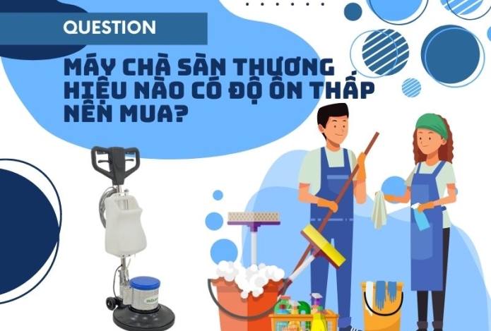 Máy Chà Sàn Thương Hiệu Nào Có Độ Ồn Thấp Nên Mua?